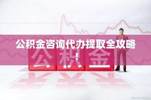 清流公积金咨询代办提取全攻略！