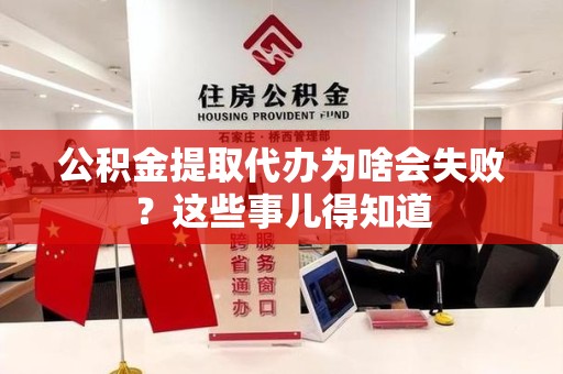 清流公积金提取代办为啥会失败？这些事儿得知道