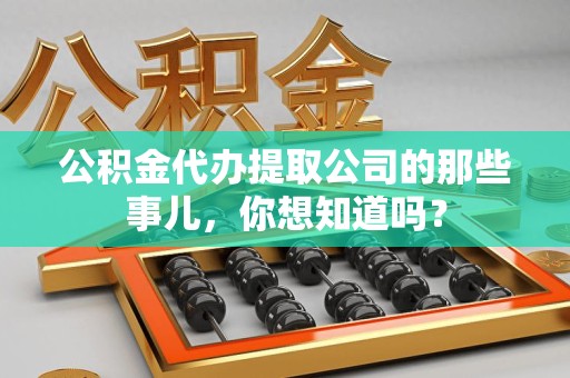 清流公积金代办提取公司的那些事儿，你想知道吗？