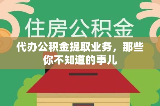 清流代办公积金提取业务,那些你不知道的事儿 清流代办公积金提取业务,那些你不知道的事儿
