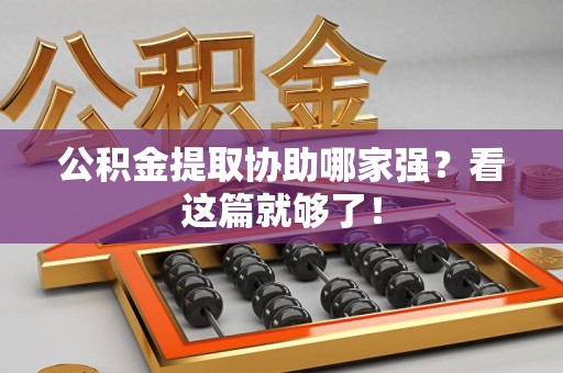 清流公积金提取协助哪家强？看这篇就够了！