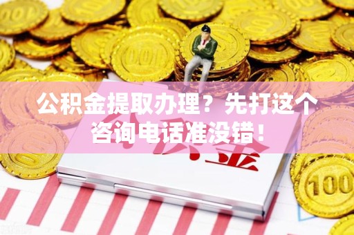 清流公积金提取办理？先打这个咨询电话准没错！